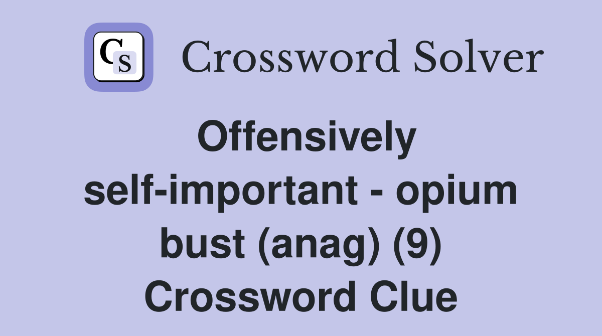 Offensively self-important - opium bust (anag) (9) Crossword Clue