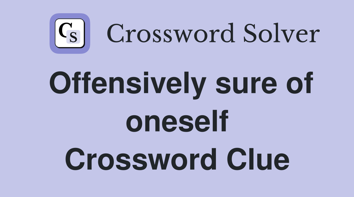 Offensively sure of oneself Crossword Clue