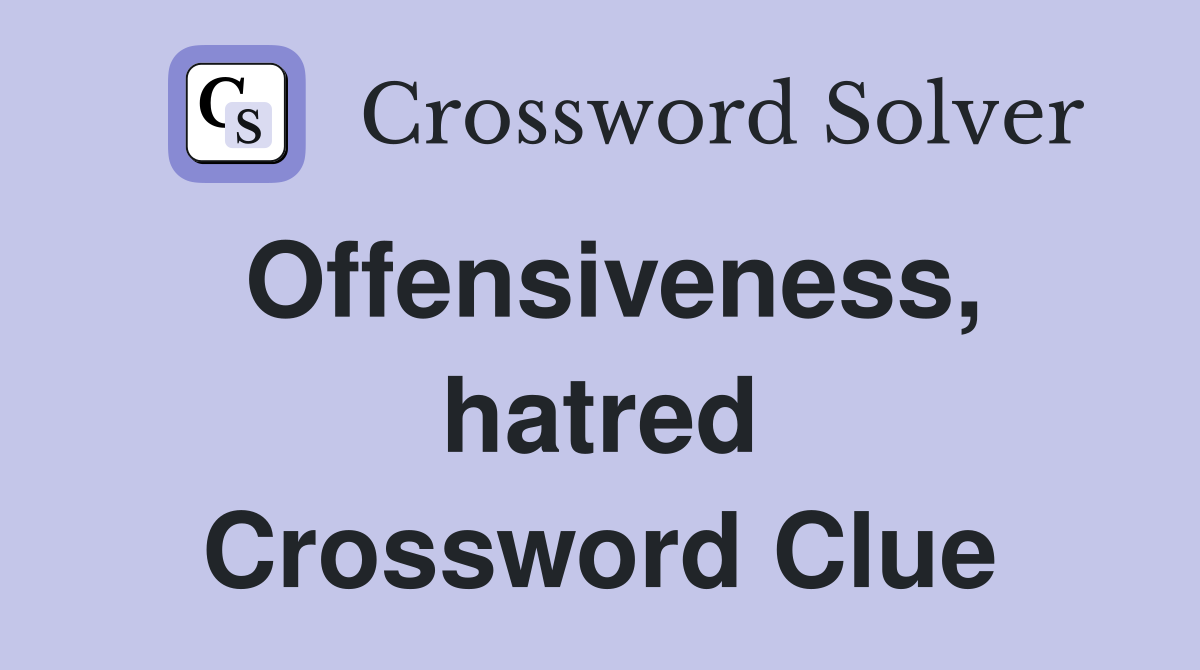 Offensiveness, hatred Crossword Clue