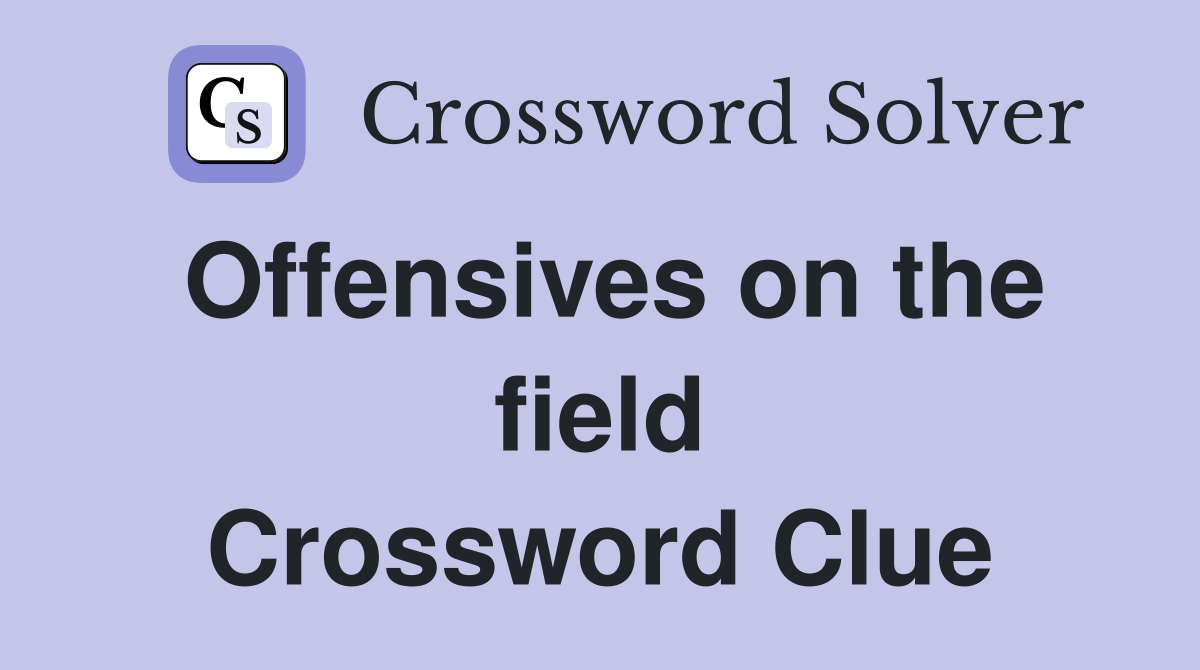 Offensives on the field Crossword Clue
