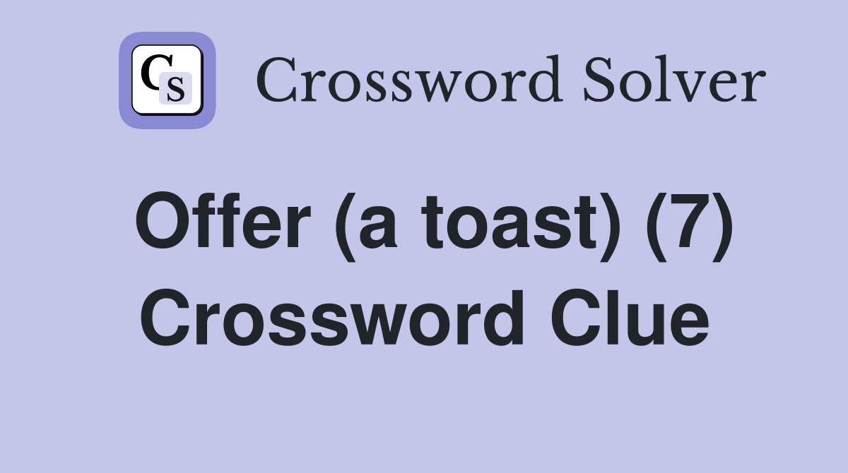 Offer (a toast) (7) Crossword Clue