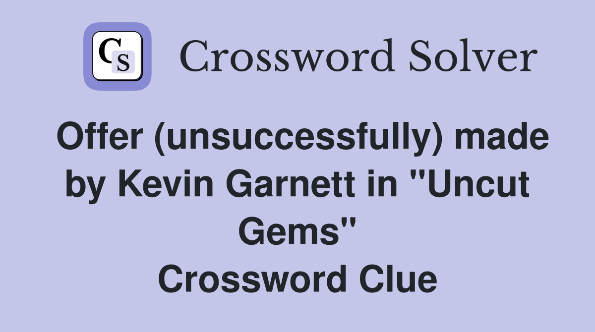 Offer (unsuccessfully) made by Kevin Garnett in "Uncut Gems" Crossword Clue