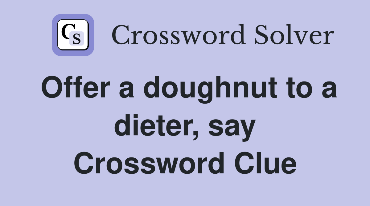 Offer a doughnut to a dieter, say Crossword Clue