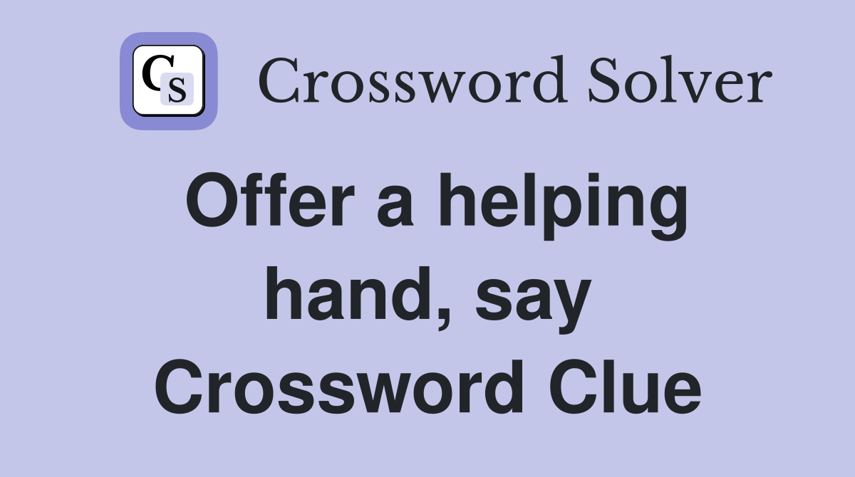 Offer a helping hand, say Crossword Clue