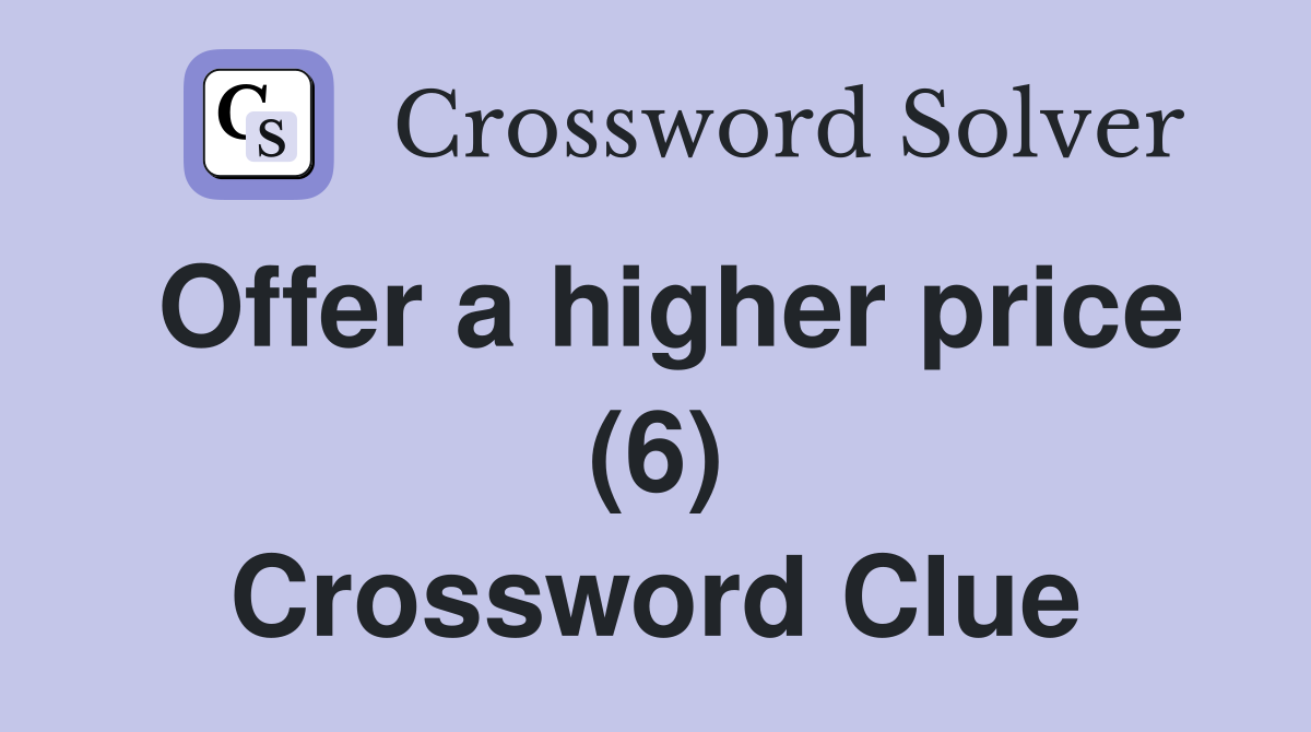Offer a higher price (6) Crossword Clue