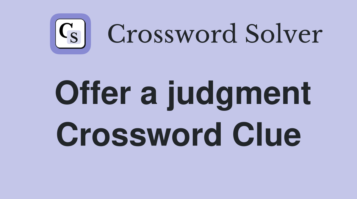 Offer a judgment Crossword Clue