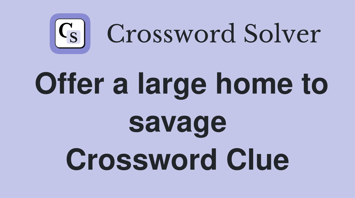 Offer a large home to savage Crossword Clue