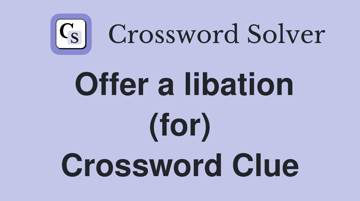 Offer a libation (for) Crossword Clue