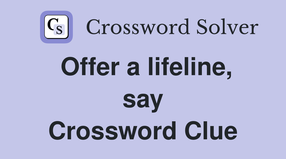 Offer a lifeline, say Crossword Clue