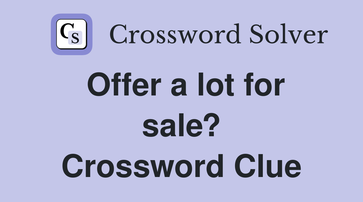 Offer a lot for sale? Crossword Clue