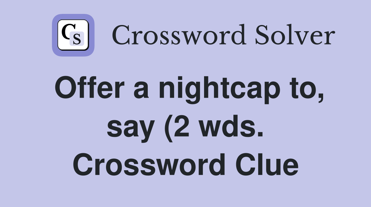 Offer a nightcap to say (2 wds ) Crossword Clue Answers Crossword Offer a nightcap to say (2 wds ) Crossword Clue Answers Crossword