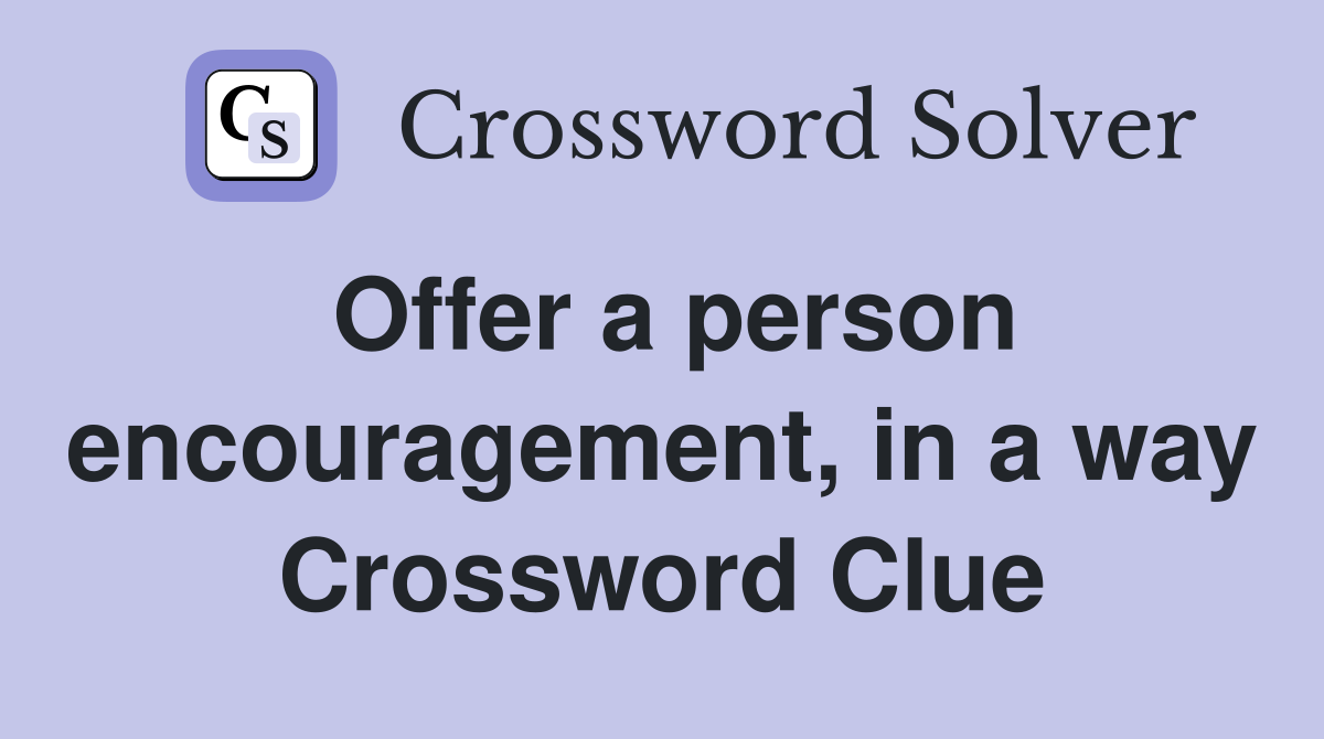 Offer a person encouragement, in a way Crossword Clue