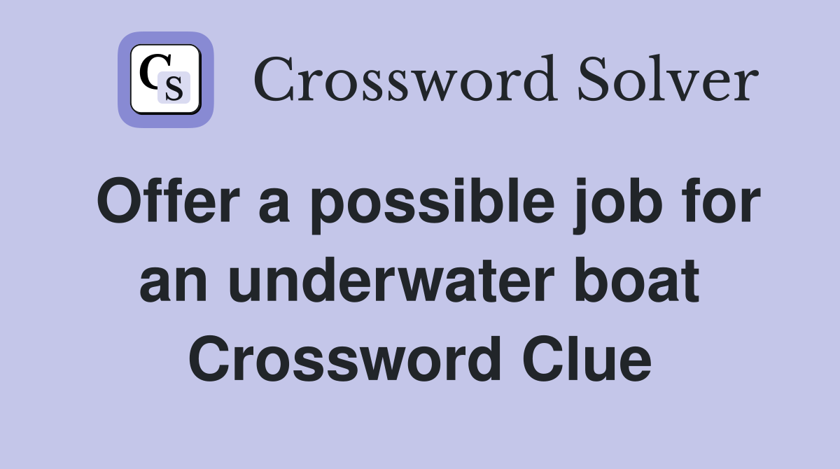 Offer a possible job for an underwater boat Crossword Clue