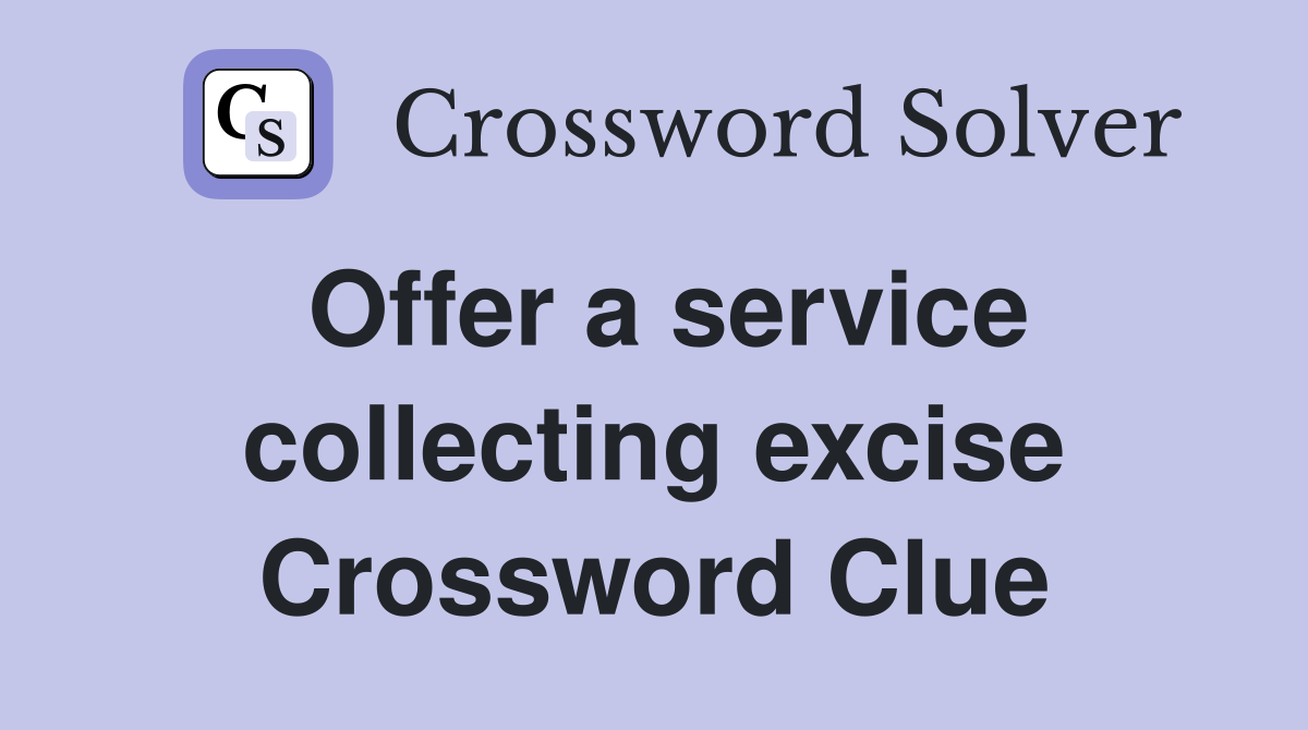 Offer a service collecting excise Crossword Clue