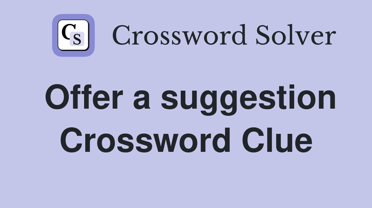 Offer a suggestion Crossword Clue
