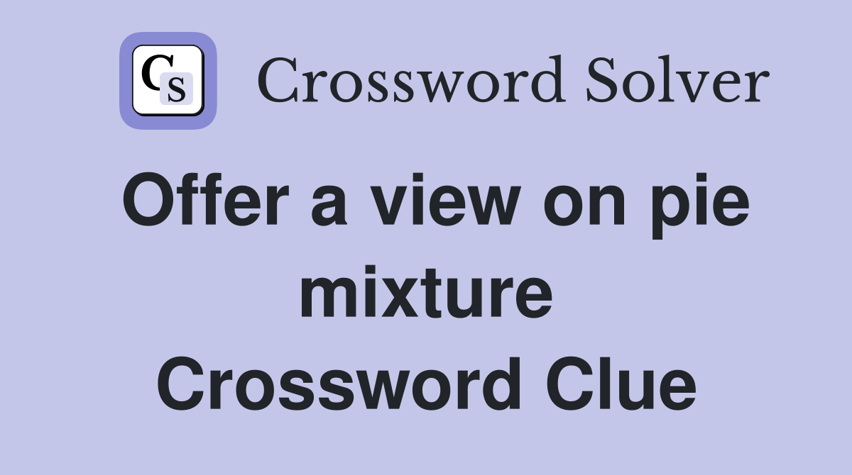 Offer a view on pie mixture Crossword Clue