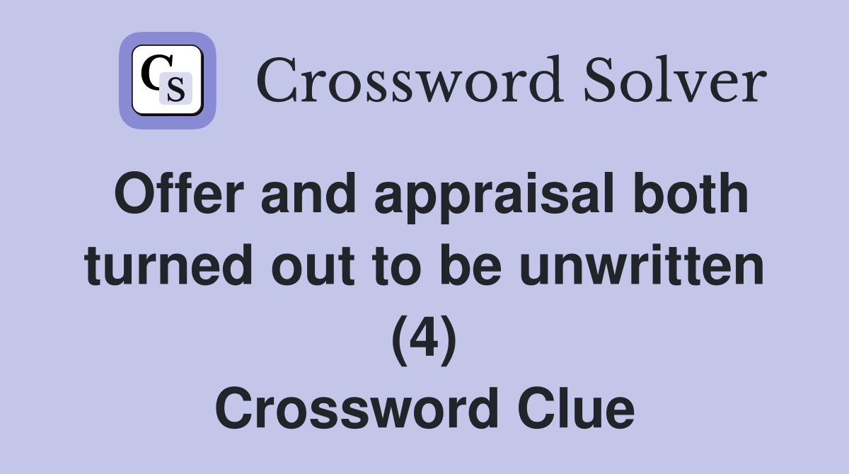 Offer and appraisal both turned out to be unwritten (4) Crossword Clue