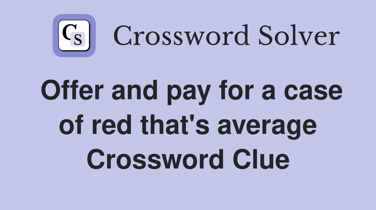 Offer and pay for a case of red that's average Crossword Clue