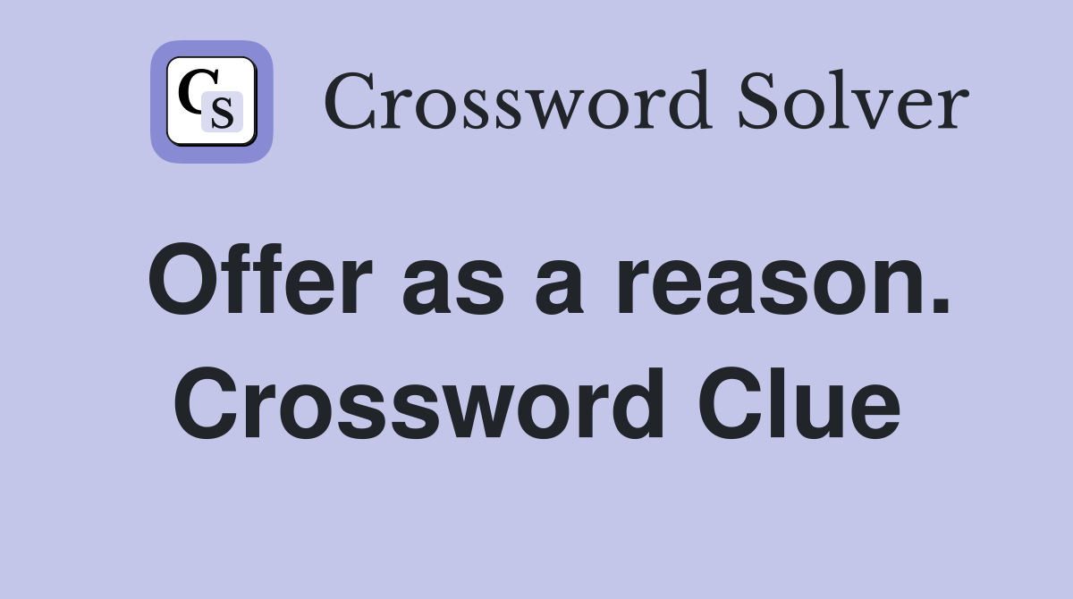 Offer as a reason. Crossword Clue