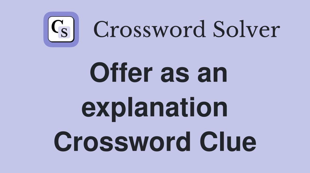 Offer as an explanation Crossword Clue