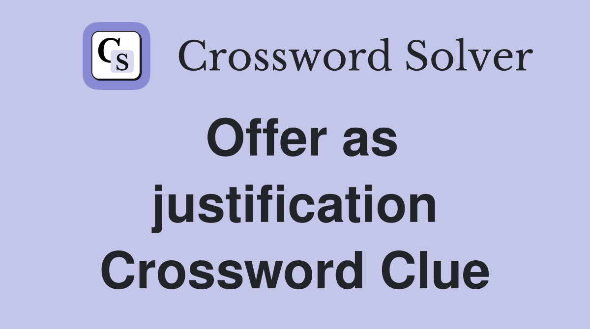 Offer as justification Crossword Clue