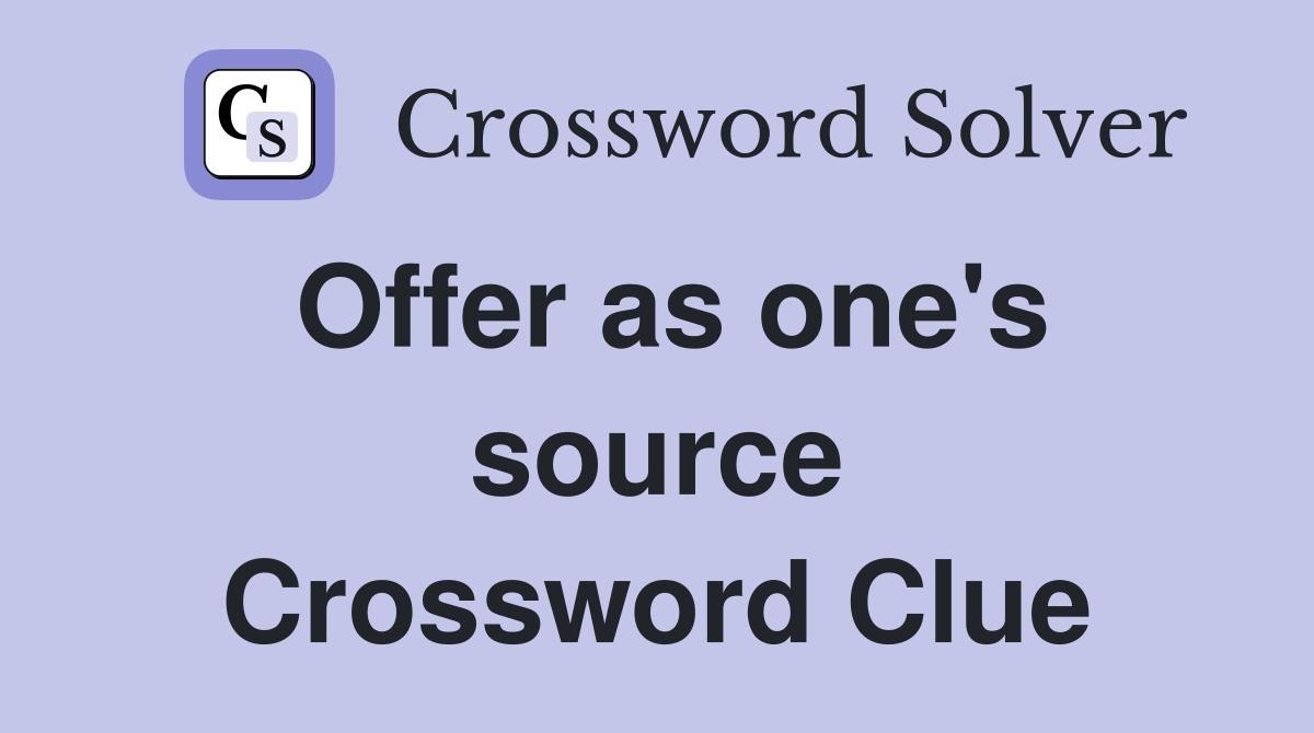 Offer as one's source Crossword Clue