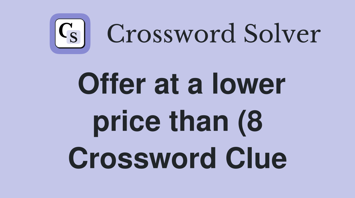Offer at a lower price than (8) Crossword Clue Answers Crossword Solver Offer at a lower price than (8) Crossword Clue Answers Crossword Solver