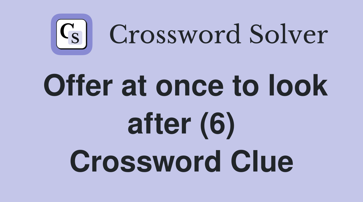 Offer at once to look after (6) Crossword Clue