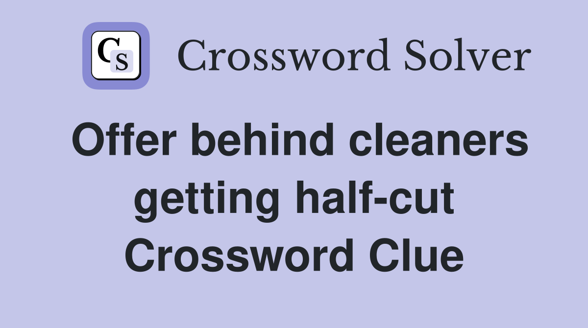 Offer behind cleaners getting half-cut Crossword Clue