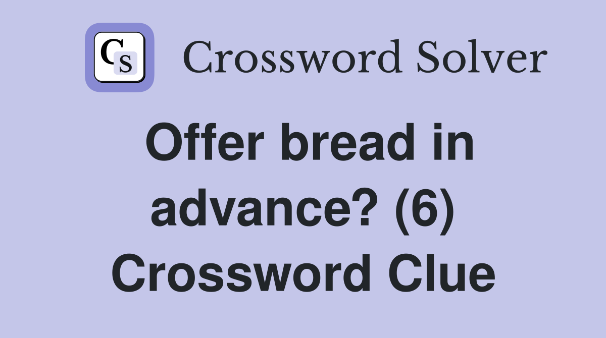 Offer bread in advance? (6) Crossword Clue