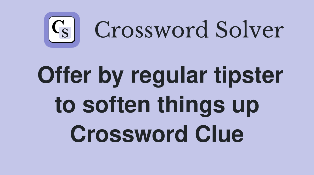 Offer by regular tipster to soften things up Crossword Clue