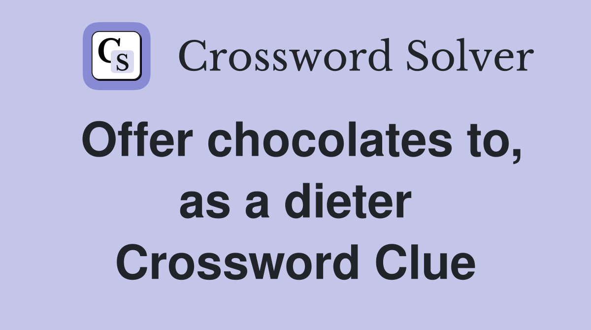 Offer chocolates to, as a dieter Crossword Clue