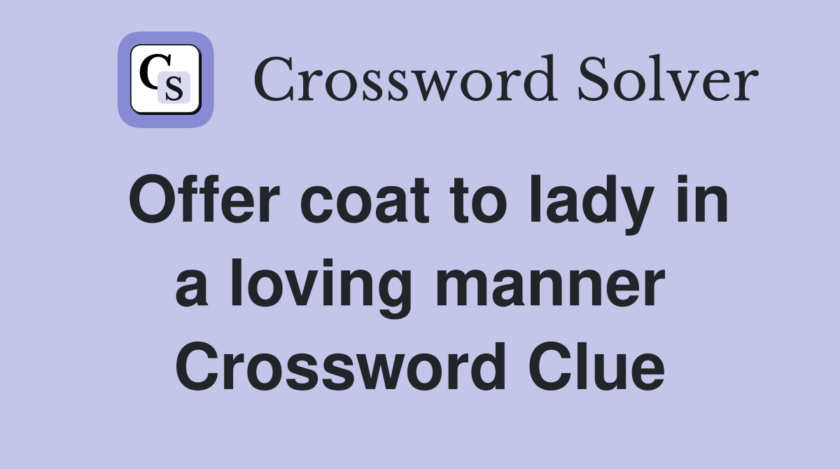 Offer coat to lady in a loving manner Crossword Clue