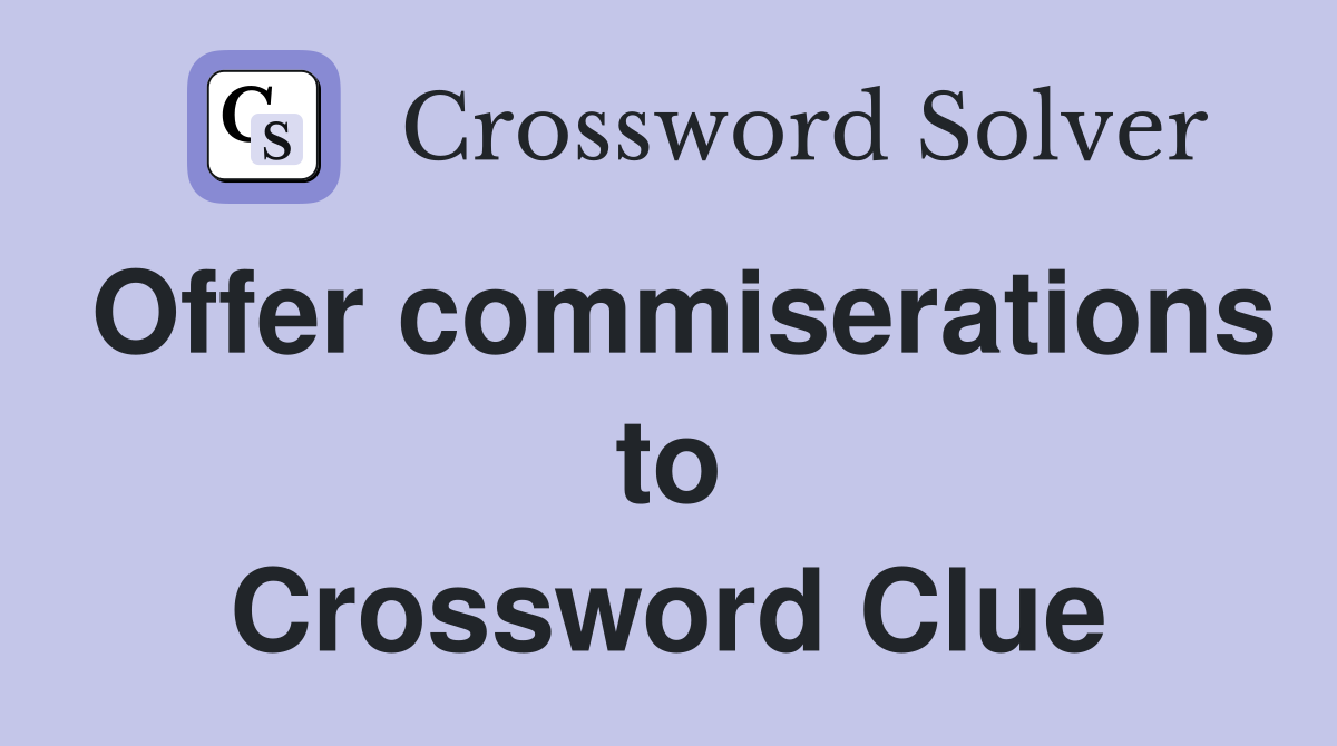 Offer commiserations to Crossword Clue