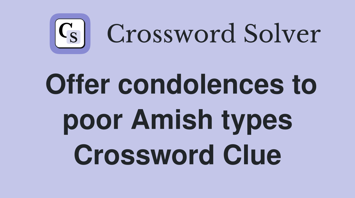 Offer condolences to poor Amish types Crossword Clue