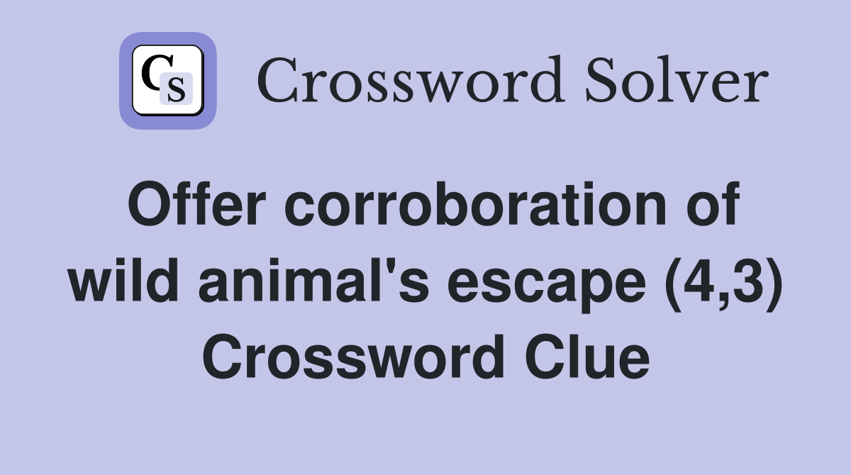 Offer corroboration of wild animal's escape (4,3) Crossword Clue