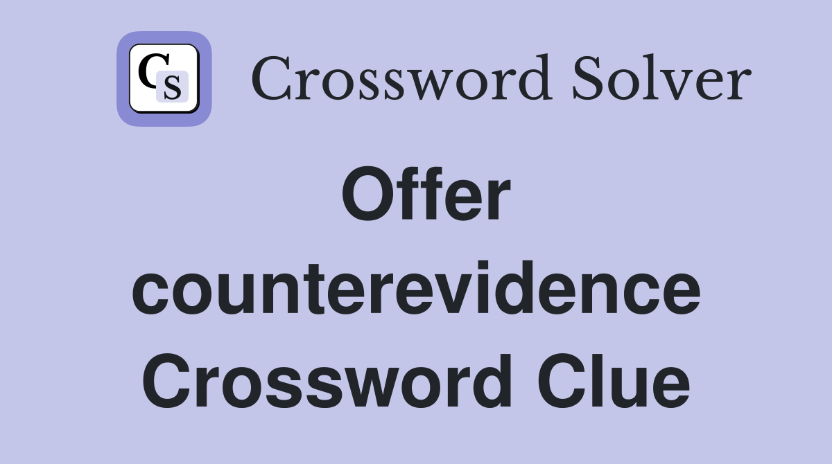Offer counterevidence Crossword Clue
