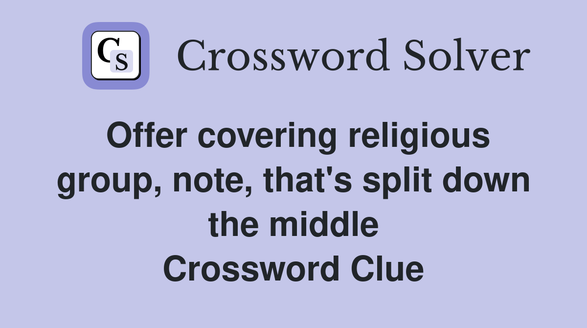 Offer covering religious group, note, that's split down the middle Crossword Clue