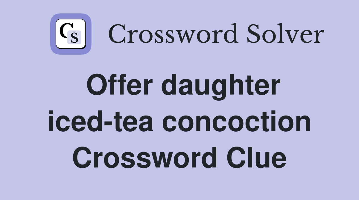 Offer daughter iced-tea concoction Crossword Clue