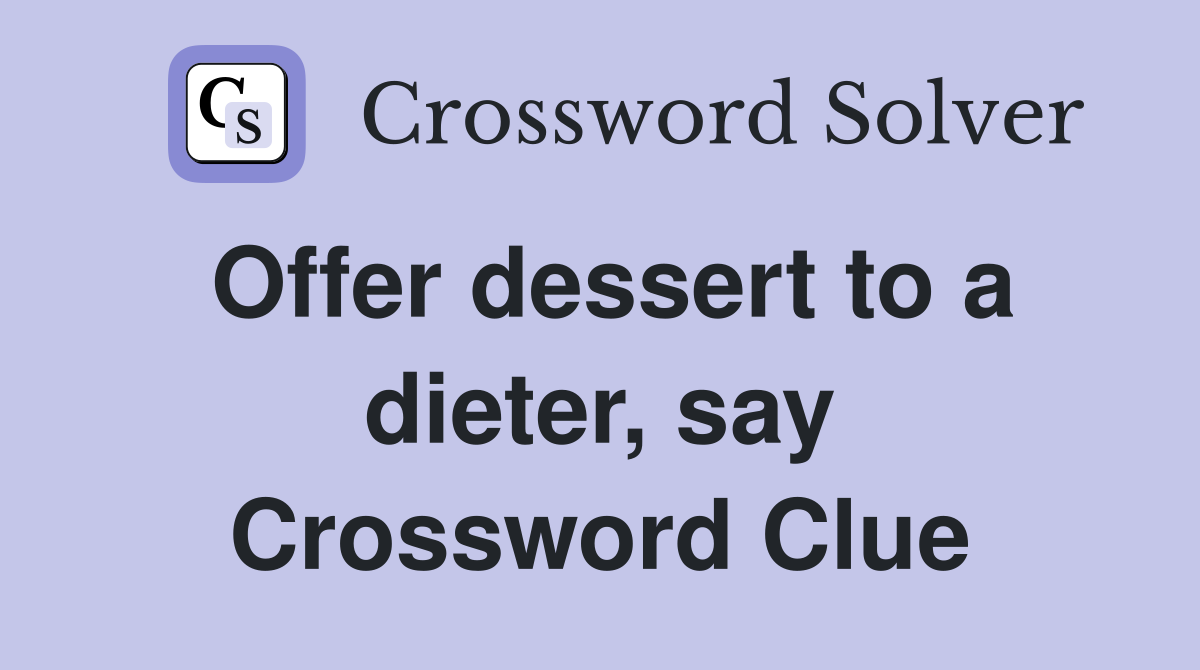 Offer dessert to a dieter, say Crossword Clue