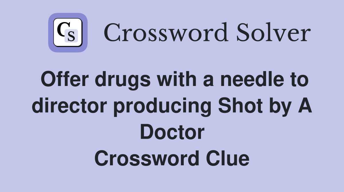 Offer drugs with a needle to director producing Shot by A Doctor Crossword Clue