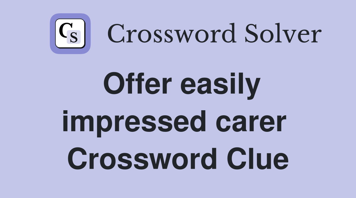 Offer easily impressed carer  Crossword Clue