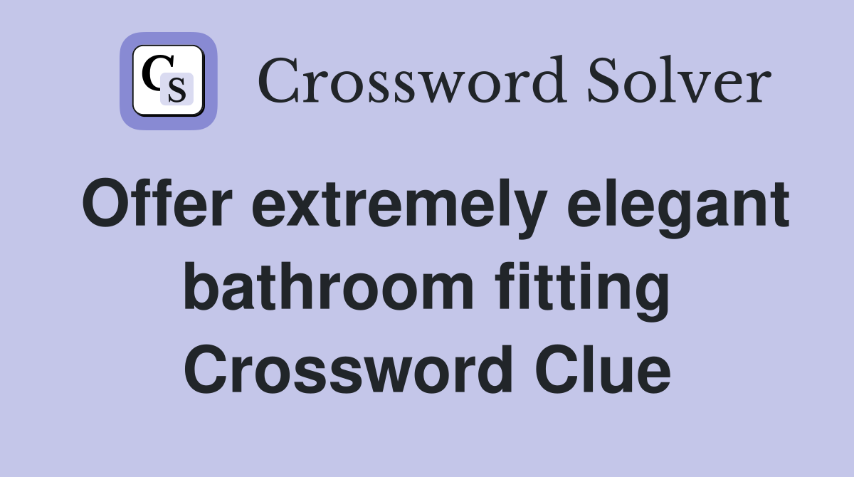 Offer extremely elegant bathroom fitting Crossword Clue