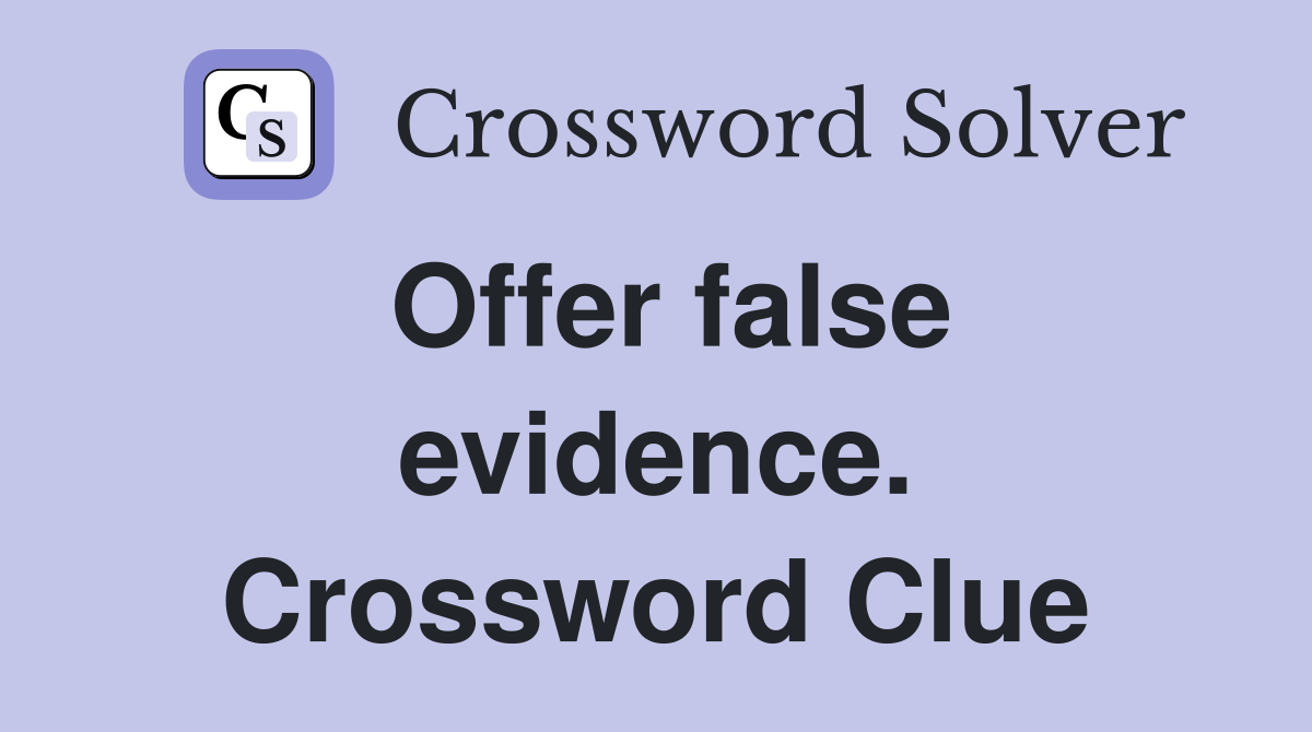 Offer false evidence. Crossword Clue