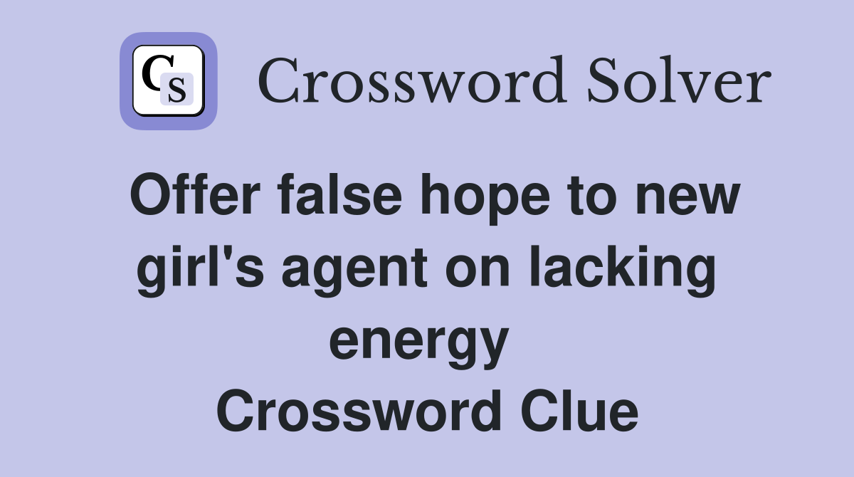 Offer false hope to new girl's agent on lacking energy  Crossword Clue