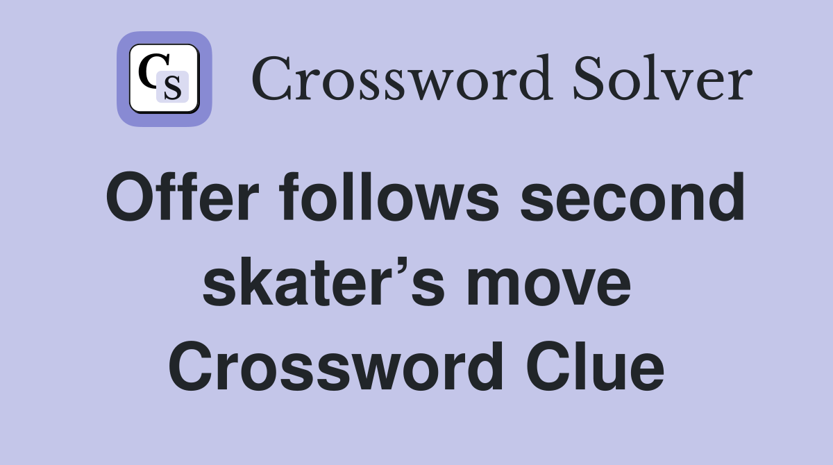 Offer follows second skater’s move Crossword Clue