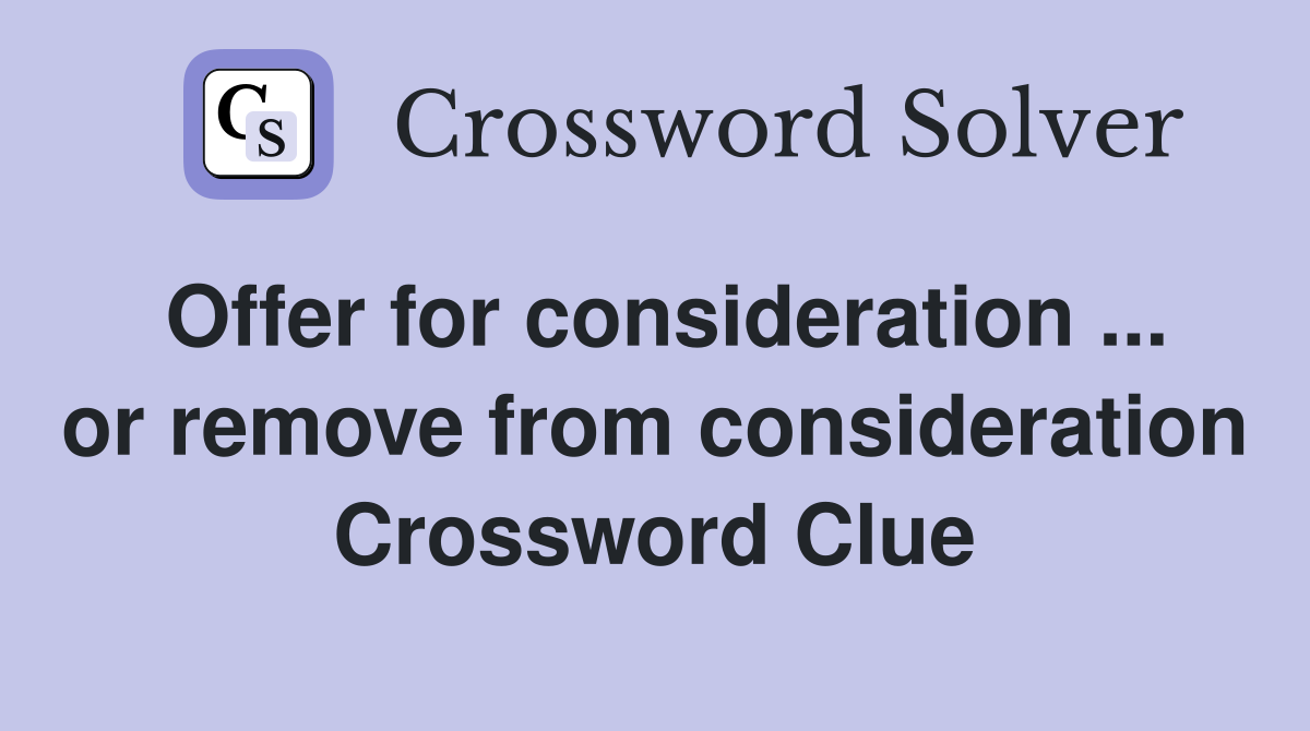 Offer for consideration ... or remove from consideration Crossword Clue