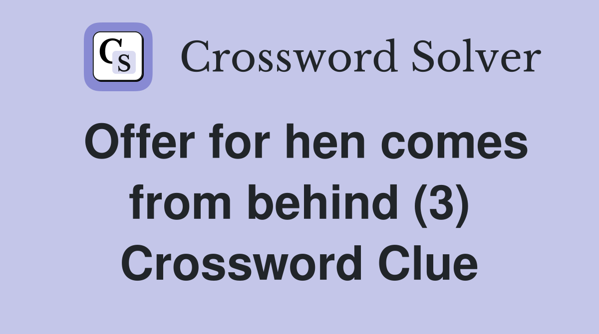 Offer for hen comes from behind (3) Crossword Clue
