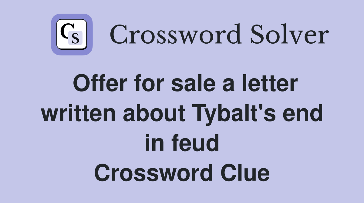 Offer for sale a letter written about Tybalt's end in feud Crossword Clue
