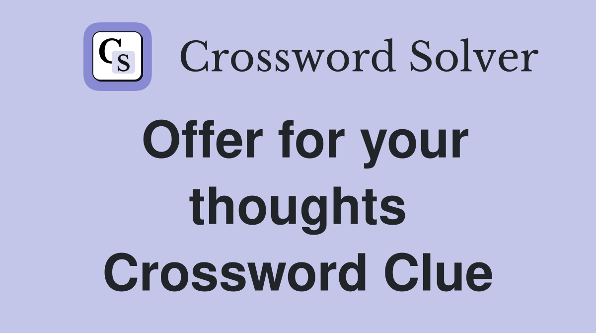 Offer for your thoughts Crossword Clue